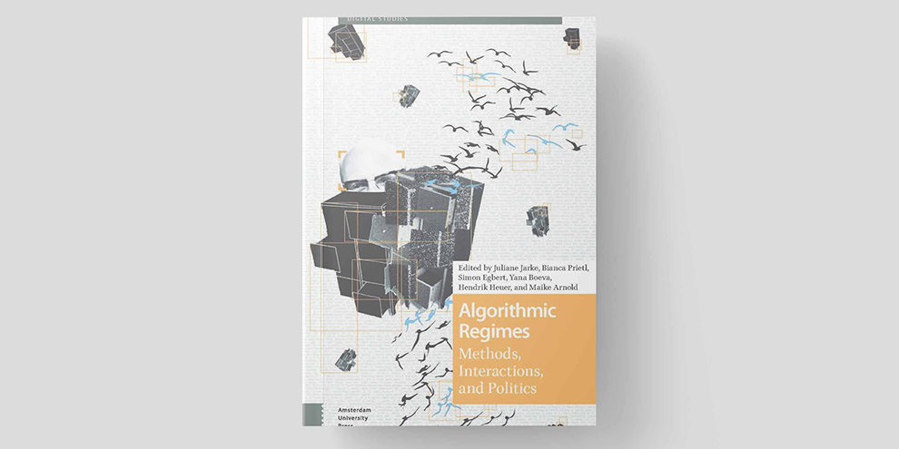 Algorithmic Regimes: Methods, Interactions, and Politics (Digital Studies)